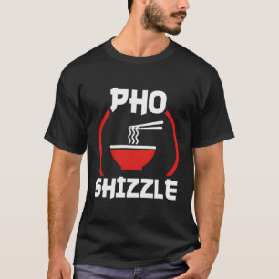Pho Shizzle T-Shirt Funny Hip hop Tee - shirt de j