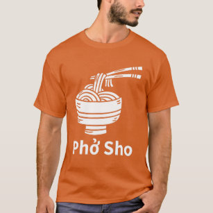 pho sho t-shirt, pho noodle t-shirt, vietnamese T-Shirt