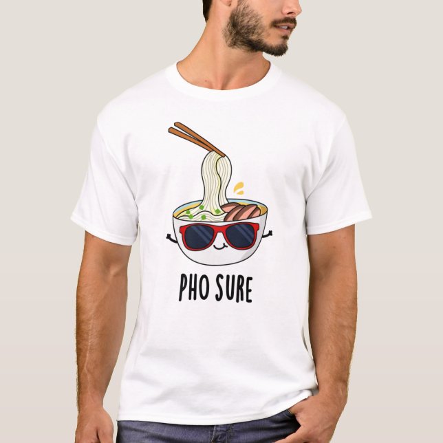 Pho Sure Funny Pho Soup Noodle Pun  T-Shirt (Front)