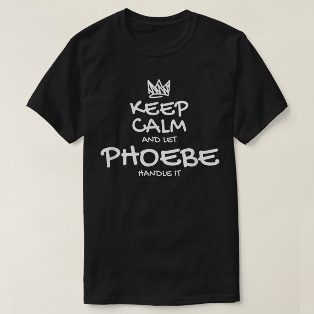 Phoebe Keep Calm Personalized Name Sarcastic Frien T-Shirt (Design Front)