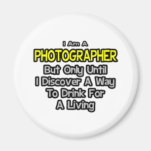Photographer .. Drink for a Living Magnet