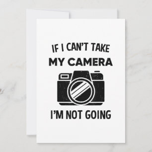 Photographer If I Cant Take My Camera Im Not Going Announcement