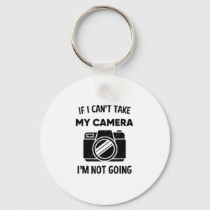 Photographer If I Cant Take My Camera Im Not Going Keychain