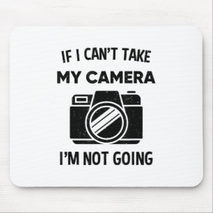 Photographer If I Cant Take My Camera Im Not Going Mouse Pad
