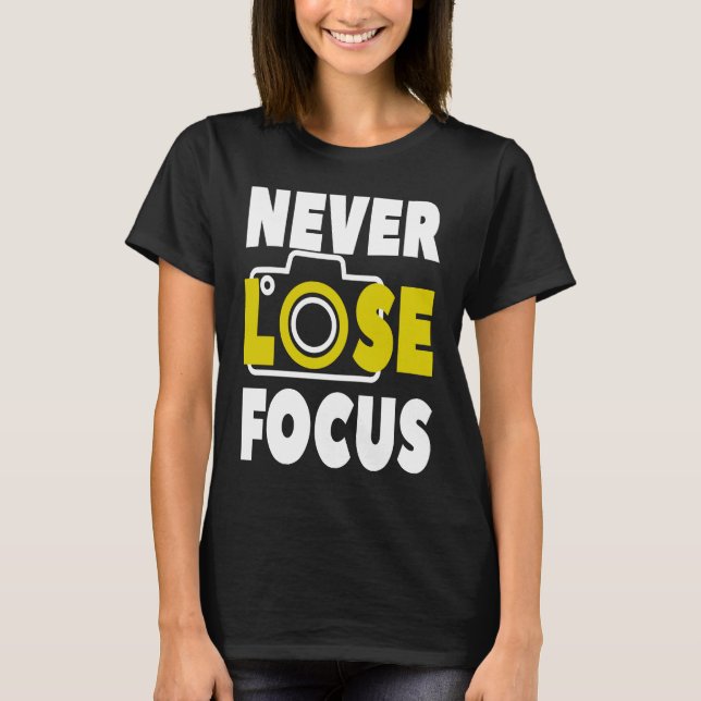 Photographer Photographer Never Loose Focus Camera T-Shirt (Front)