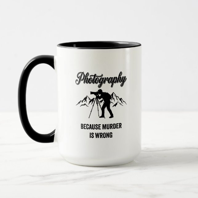 Photography Because Murder Is Wrong — Funny Gift Mug (Left)