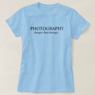 Photography...cheaper than therapy... T-Shirt