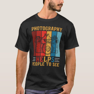 Photography Helps People To See Camera Photographe T-Shirt