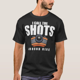 Photography I Call The Shots Around Here T-Shirt