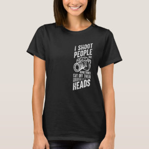 Photography I Shoot People And Sometimes Cut Off T T-Shirt