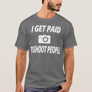 photography t shirt i Get paid to shoot people fri
