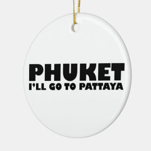 PHUKET I'LL GO TO PATTAYA CERAMIC ORNAMENT