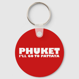 PHUKET I'LL GO TO PATTAYA KEYCHAIN