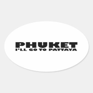 PHUKET I'LL GO TO PATTAYA OVAL STICKER