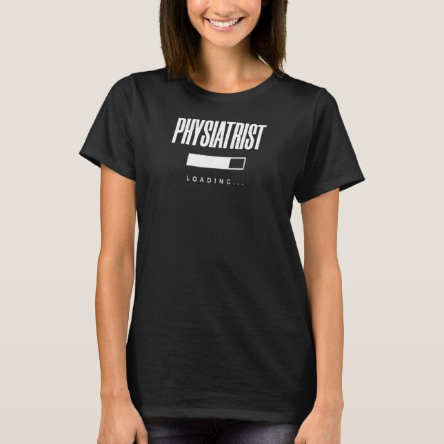 Physiatrist Loading Physiatrist T-Shirt (Front)