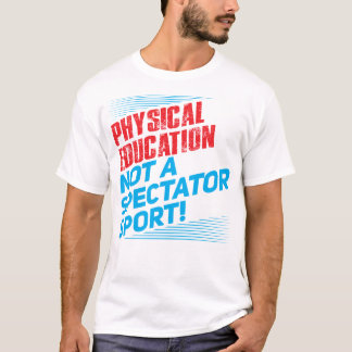 Physical Education...Not a Spectator Sport T-Shirt