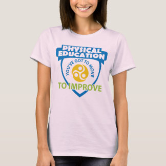 PHYSICAL EDUCATION- You've got to move to improve T-Shirt
