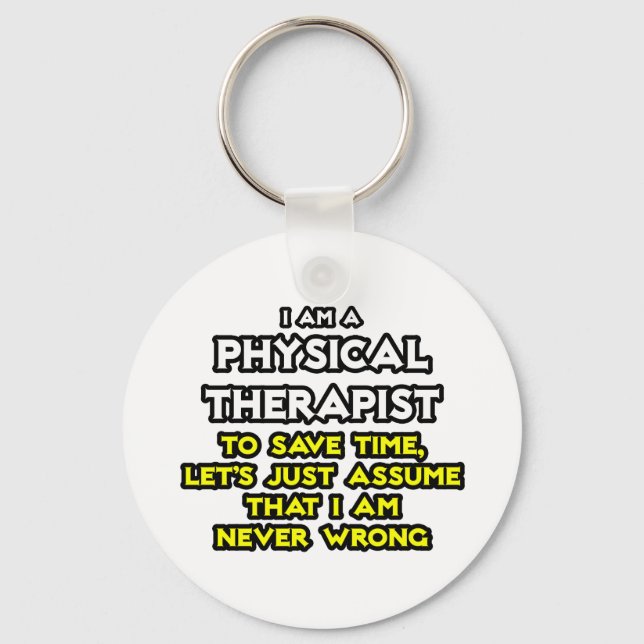 Physical Therapist...Assume I Am Never Wrong Keychain (Front)