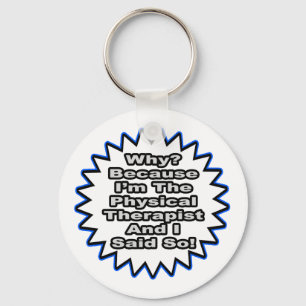Physical Therapist...Because I Said So Keychain
