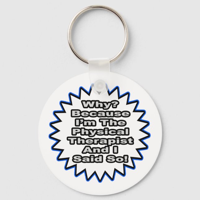 Physical Therapist...Because I Said So Keychain (Front)
