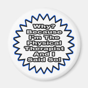 Physical Therapist...Because I Said So Magnet