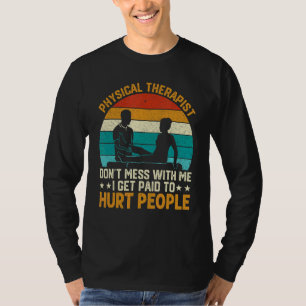 Physical Therapist I Get Paid To Hurt People Pta P T-Shirt