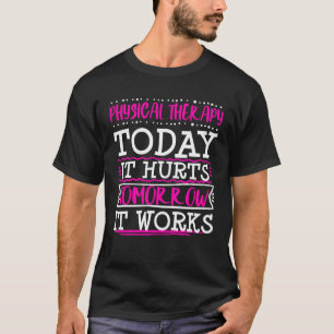 Physical Therapist Therapy Assistant Today Hurts G T-Shirt