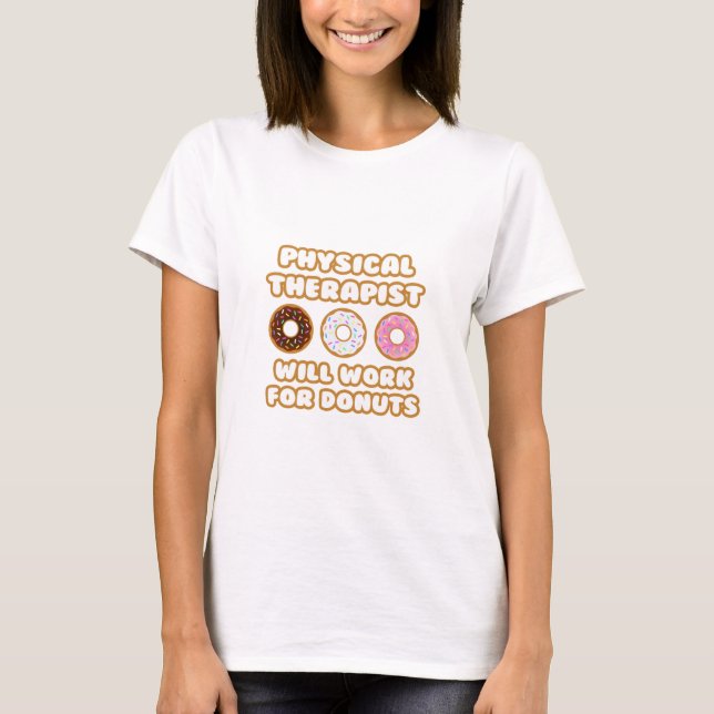 Physical Therapist .. Will Work For Doughnuts T-Shirt (Front)