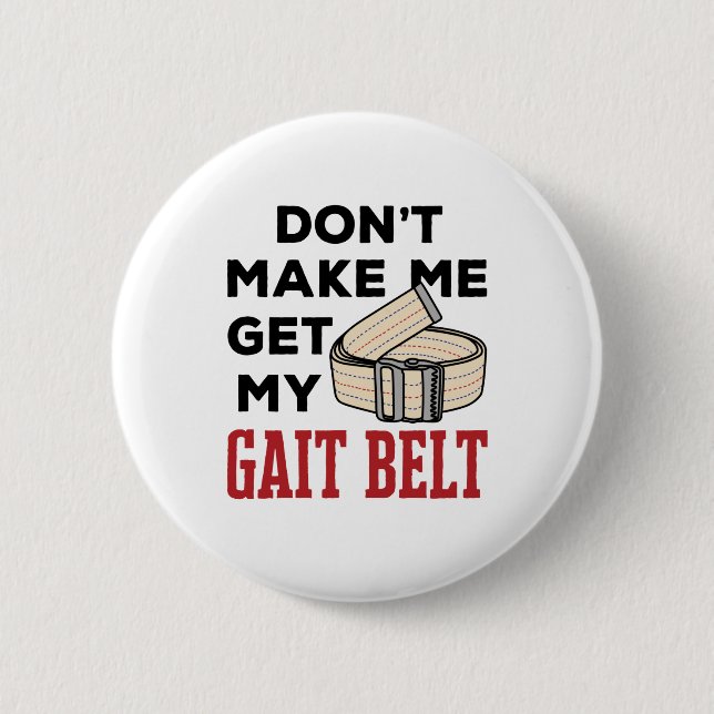 Physical Therapy Don't Make Me Get My Gait Belt 2 Inch Round Button (Front)