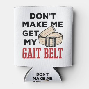 Physical Therapy Don't Make Me Get My Gait Belt Can Cooler
