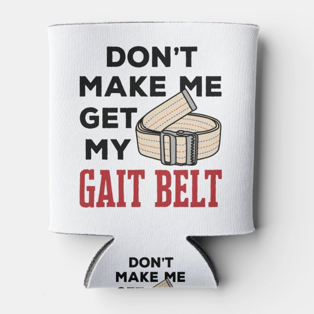 Physical Therapy Don't Make Me Get My Gait Belt Can Cooler (Front)