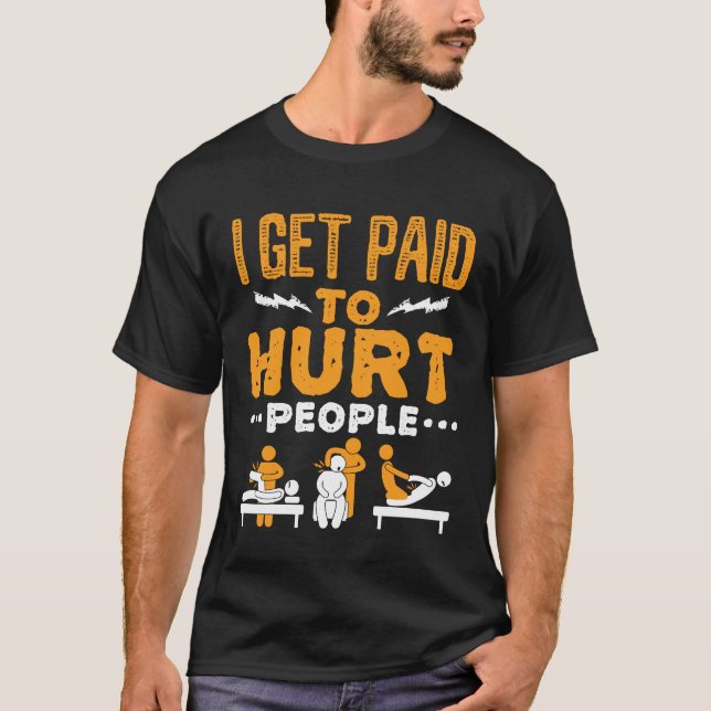 Physical Therapy I Get Paid to Hurt People T-Shirt (Front)