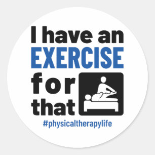 Physical Therapy I Have an Exercise For That Classic Round Sticker