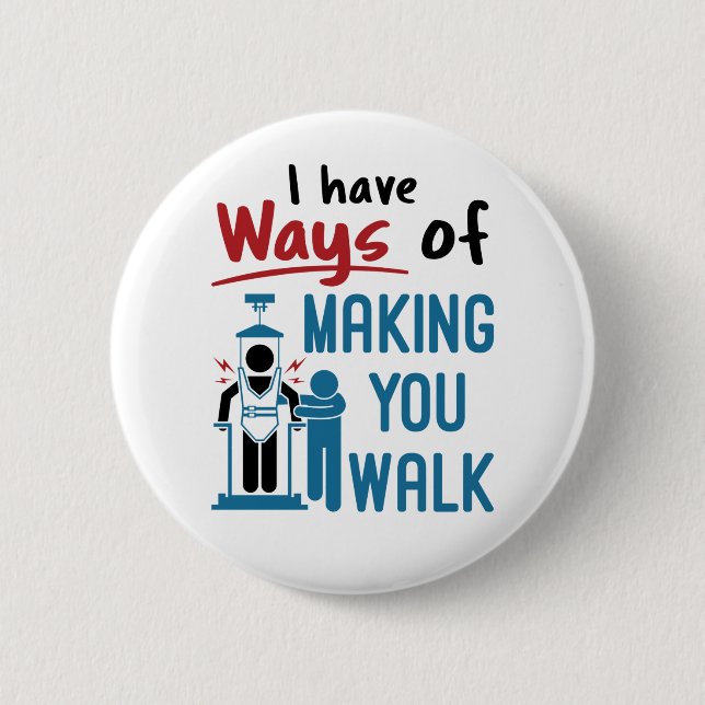 Physical Therapy I Have Ways of Making You Walk 2 Inch Round Button (Front)