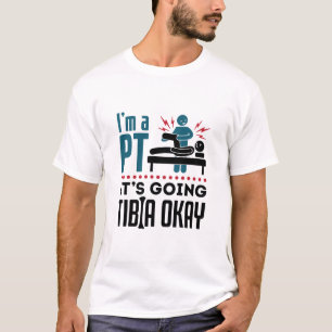 Physical Therapy I'm a PT It's Going Tibia Okay T-Shirt