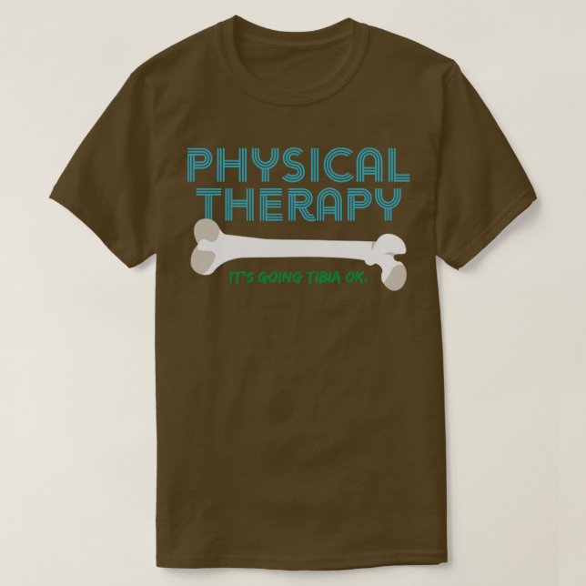 Physical Therapy Its Going Tibia Ok T-Shirt (Design Front)