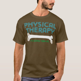 Physical Therapy Its Going Tibia Ok T-Shirt