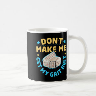 Physical Therapy Themed Dont Make Me Get My Gait  Coffee Mug