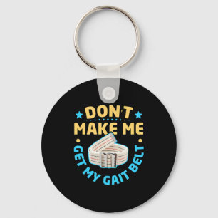 Physical Therapy Themed Dont Make Me Get My Gait  Keychain