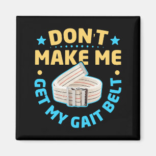 Physical Therapy Themed Dont Make Me Get My Gait Magnet