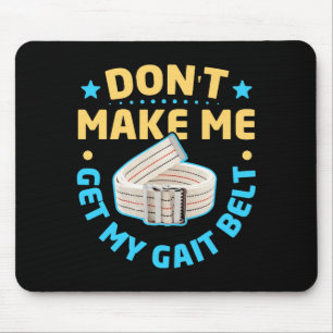 Physical Therapy Themed Dont Make Me Get My Gait  Mouse Pad