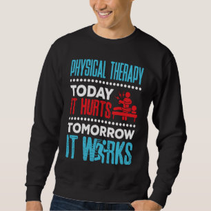 Physical Therapy Today It Hurts Physical Therapist Sweatshirt