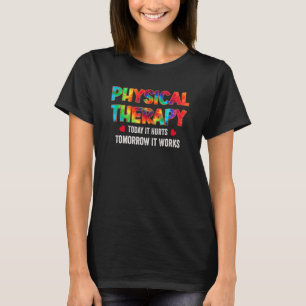 Physical Therapy Today It Hurts Physical Therapy M T-Shirt