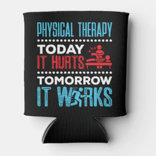 Physical Therapy Today It Hurts Tomorrow It Works Can Cooler