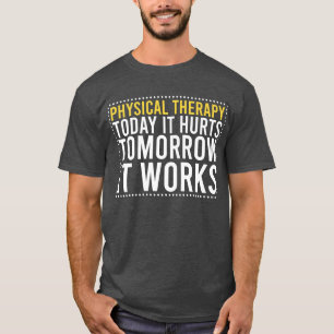 Physical Therapy Today it hurts Tomorrow it works T-Shirt