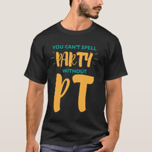 Physical Therapy  You Can't Spell Party Without Pt T-Shirt