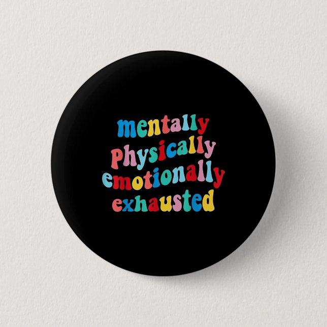 Physically Emotionally Exhausted Mental Health  2 Inch Round Button (Front)