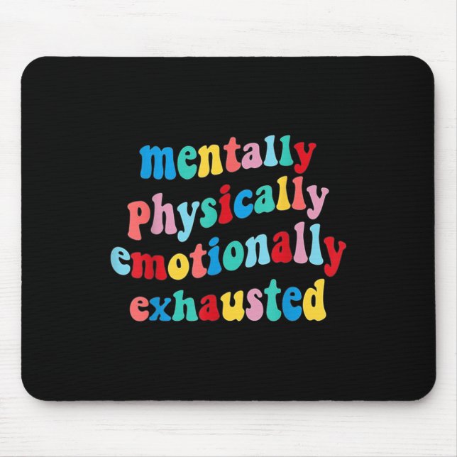 Physically Emotionally Exhausted Mental Health  Mouse Pad (Front)