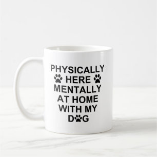 Physically Here Mentally At Home With My Dog Coffee Mug
