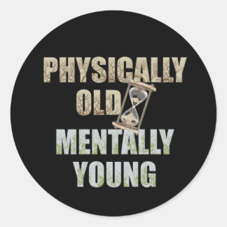 Physically Old, Mentally Young Classic Round Sticker